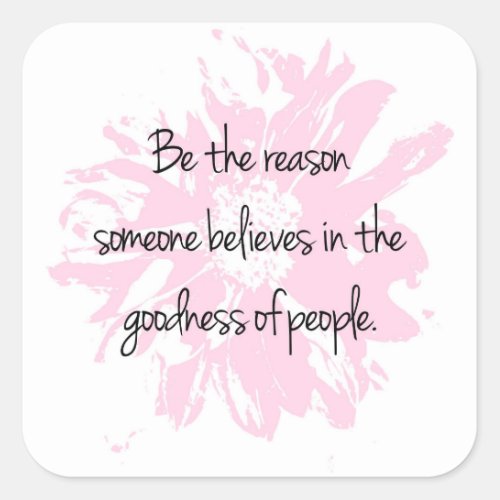 Be the Reason Believe in the Goodness of People Square Sticker