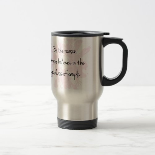 Be the Reason Believe in the Goodness of People Travel Mug