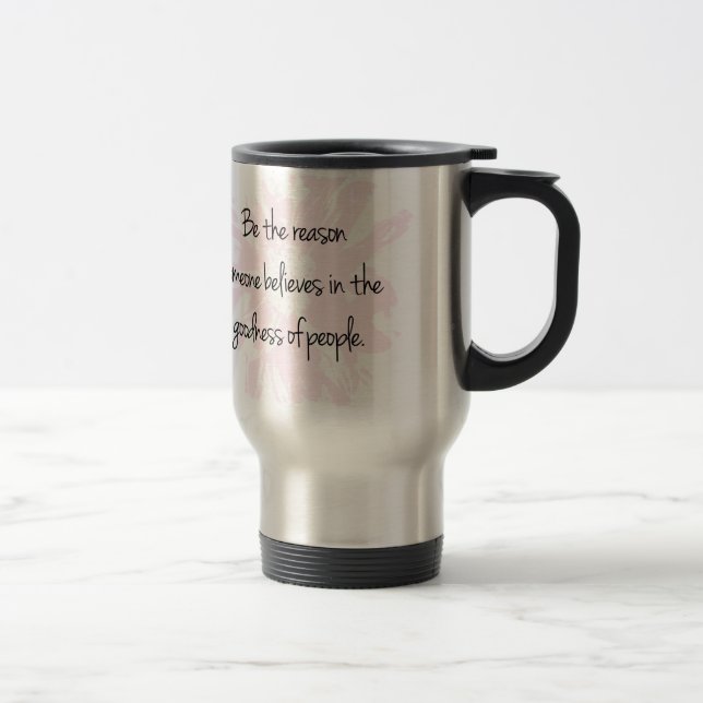 Be the Reason Believe in the Goodness of People Travel Mug (Right)