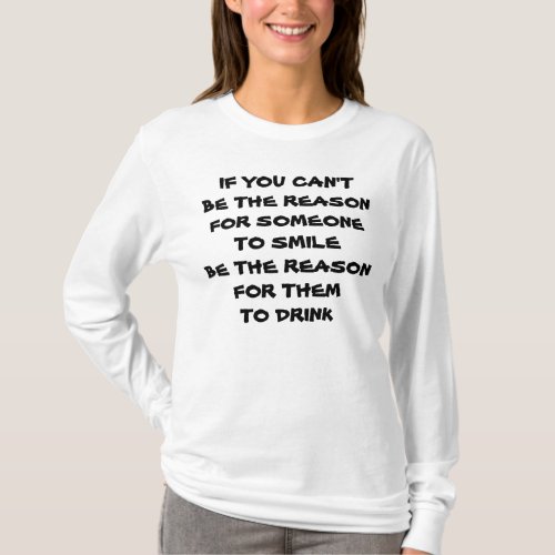 BE THE REASON FOR SOMEONE TO DRINK ADULT T_Shirt