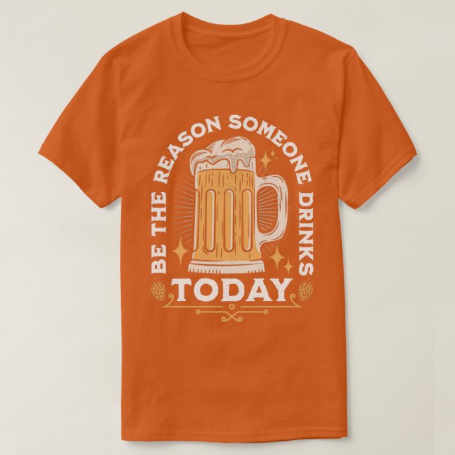 Be The Reason Someone Drinks Today T-Shirt (Design Front)