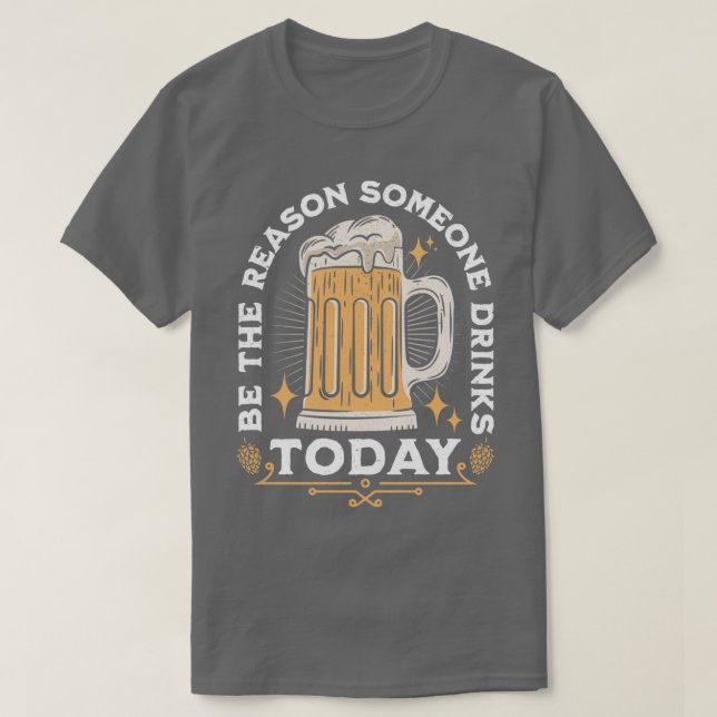 Be The Reason Someone Drinks Today T-Shirt (Design Front)