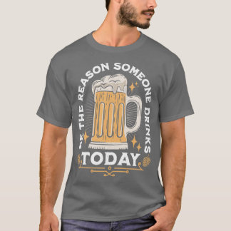 Be The Reason Someone Drinks Today T-Shirt