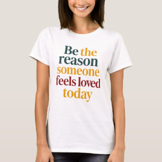 Be the Reason Someone Feels Love Today Women’s T-Shirt