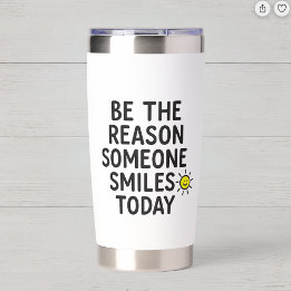 Be the Reason Someone Smiles Positive Message Insulated Tumbler