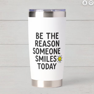 Be the Reason Someone Smiles Positive Message Insulated Tumbler