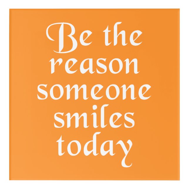 Be The Reason Someone Smiles Today Acrylic Print (Front)