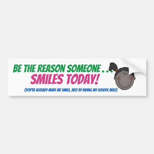 Be The Reason Someone Smiles Today Bumper Sticker