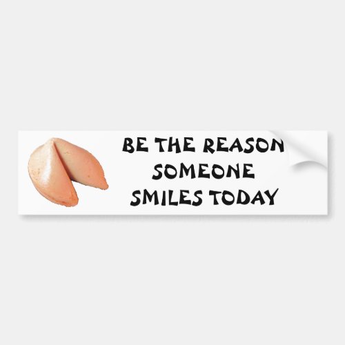 Be the Reason Someone Smiles Today  Fortune Cookie Bumper Sticker