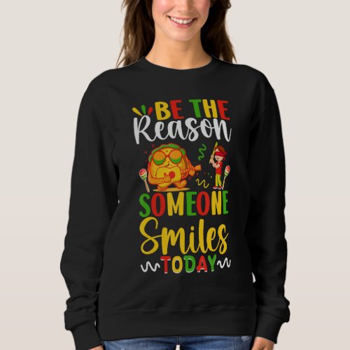 Be The Reason Someone Smiles Today Happy Cinco De  Sweatshirt