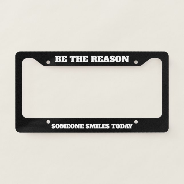 Be The Reason Someone Smiles Today License Plate Frame (Front)