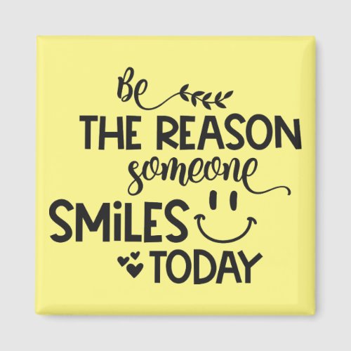 Be the reason someone smiles today magnet