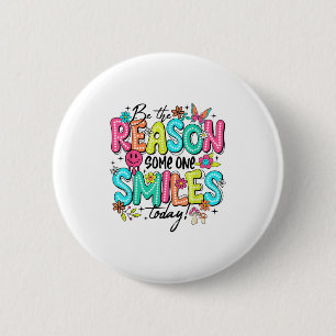 Be The Reason Someone Smiles Today Mental Health  Button