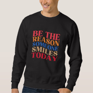 Be The Reason Someone Smiles Today Positive Inspi Sweatshirt