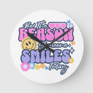 Be the reason someone smiles today round clock