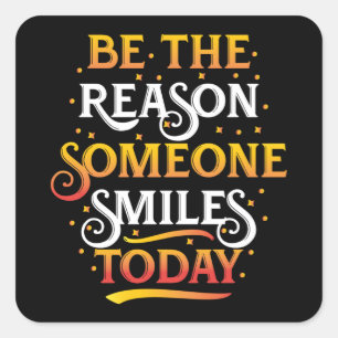 Be the reason someone smiles today square sticker