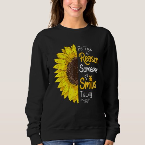 Be The Reason Someone Smiles Today Sunflower Inspi Sweatshirt