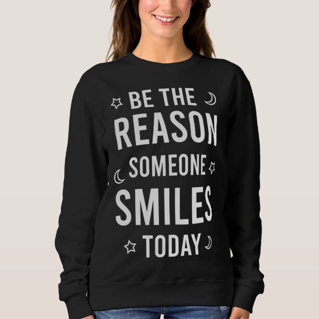 Be the reason someone smiles today sweatshirt (Front)