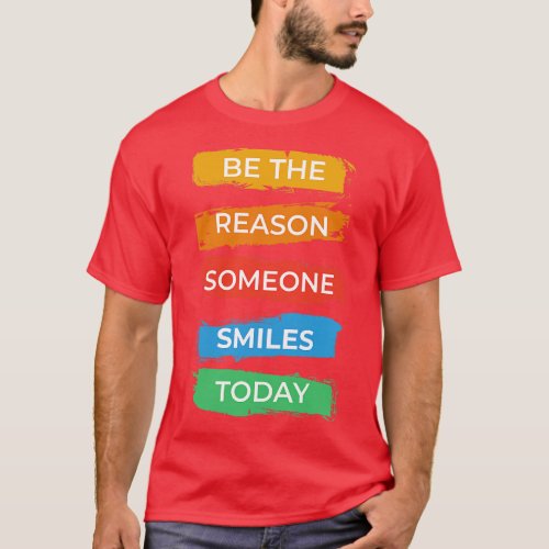 Be The Reason Someone Smiles Today T_Shirt