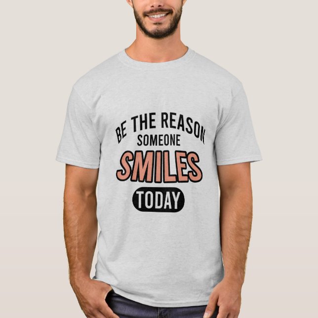 Be the reason someone smiles today T-Shirt (Front)