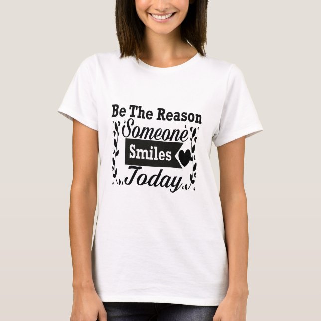 Be The Reason Someone Smiles Today T-Shirt (Front)