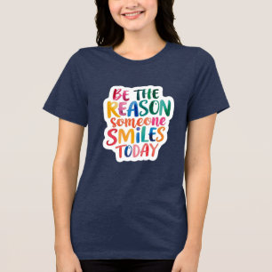 Be The Reason Someone Smiles Today T-shirt Tri-Blend Shirt