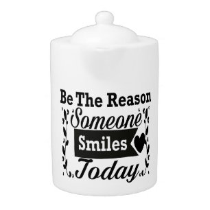 Be The Reason Someone Smiles Today Teapot