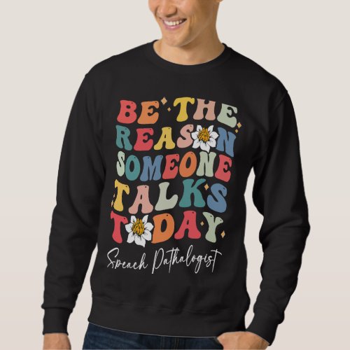 Be the reason somone talks Speech Language Patholo Sweatshirt