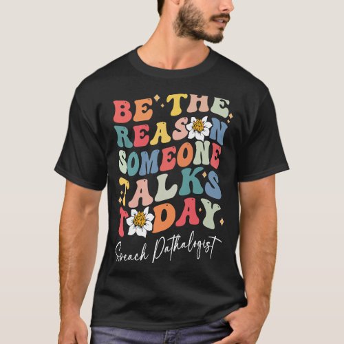 Be the reason somone talks Speech Language Patholo T_Shirt