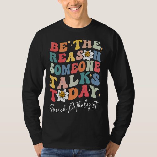 Be the reason somone talks Speech Language Patholo T_Shirt