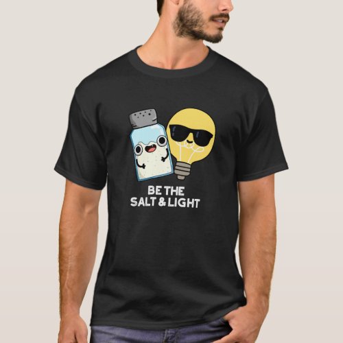 Be The Salt And Light Funny Bible Pun Dark BG T_Shirt