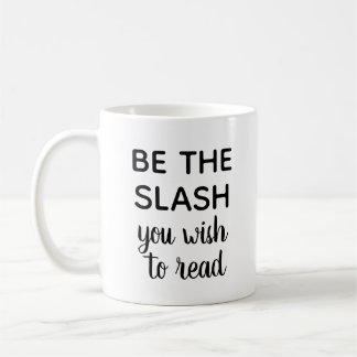 "Be the slash you wish to read" mug
