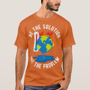 Be The Solution Climate Change Action Now T-Shirt