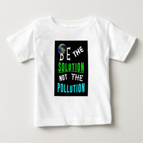 Be The Solution Not The Pollution Mother Earth Day Baby T_Shirt