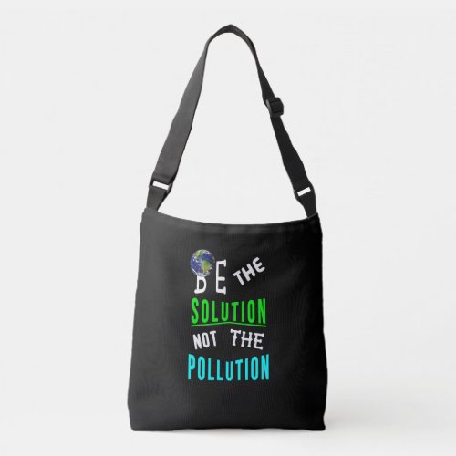 Be The Solution Not The Pollution Mother Earth Day Crossbody Bag