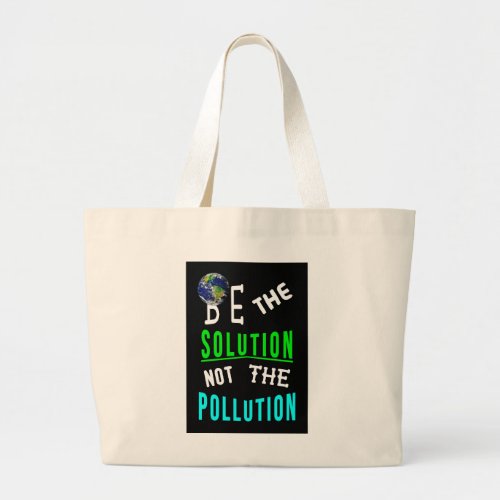 Be The Solution Not The Pollution Mother Earth Day Large Tote Bag