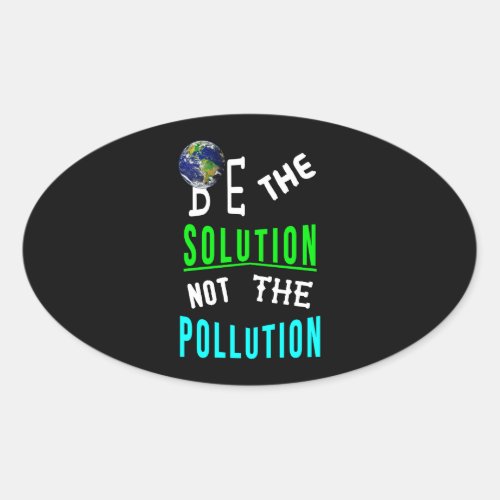 Be The Solution Not The Pollution Mother Earth Day Oval Sticker