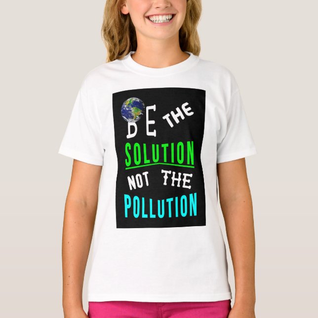 Be The Solution Not The Pollution Mother Earth Day T-Shirt (Front)