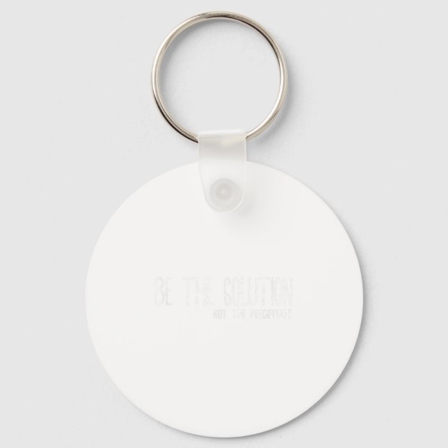 Be The Solution Not The Precitate Funny Motivation Keychain (Front)