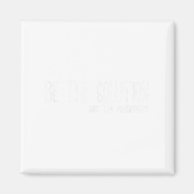 Be The Solution Not The Precitate Funny Motivation Magnet (Front)