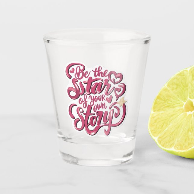 Be the Star of Your Own Story Shot Glass (Front)