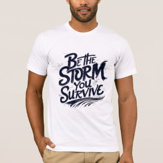 Be the Storm You Survive T-Shirt
