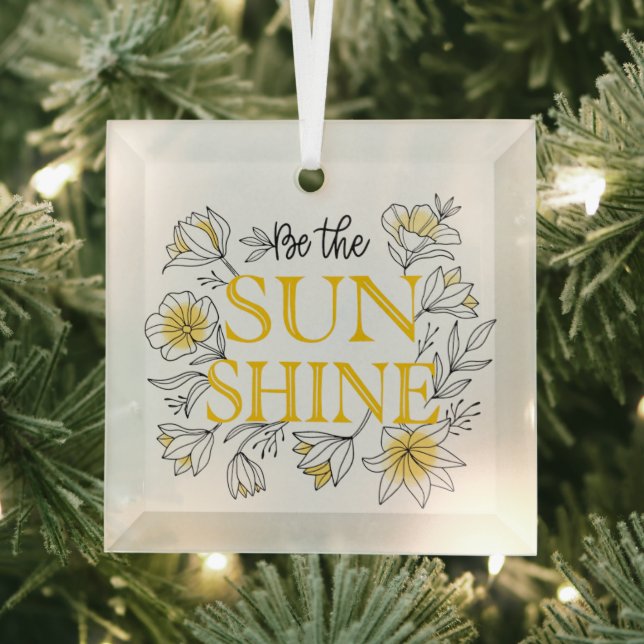 Be The Sunshine Floral Motivational Glass Ornament (Insitu)
