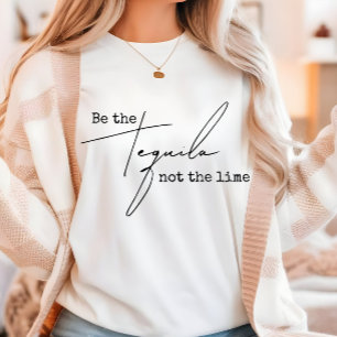 Be the Tequila Not the Lime T-Shirt