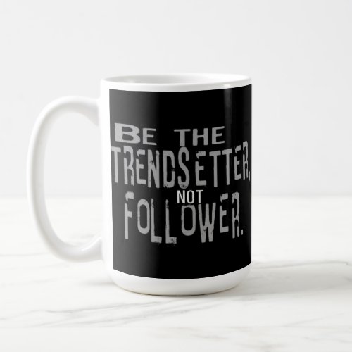 Be The TrendSetter Not a Follower Coffee Mug