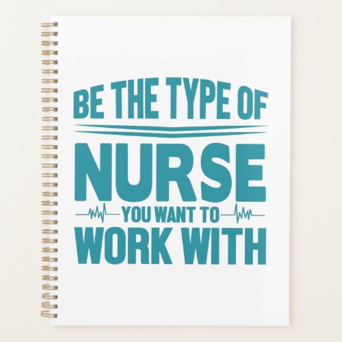 Be the type of nurse you want to work with planner