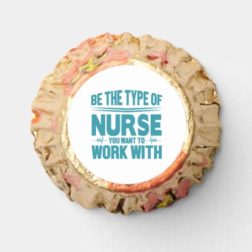 Be the type of nurse you want to work with reeses peanut butter cups