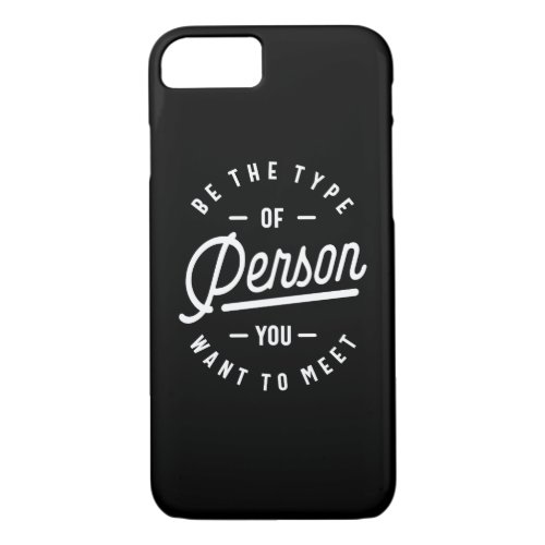 Be the Type of Person You Want to Meet iPhone 87 Case