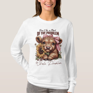Be the Whole Problem, Funny Sarcastic Highland Cow T-Shirt