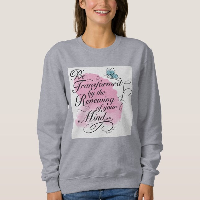 Be Transformed and renewed - Romans 12 : 2   Sweatshirt (Front)